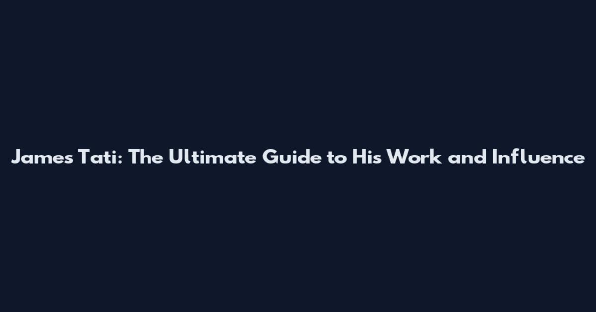 James Tati: The Ultimate Guide to His Work and Influence