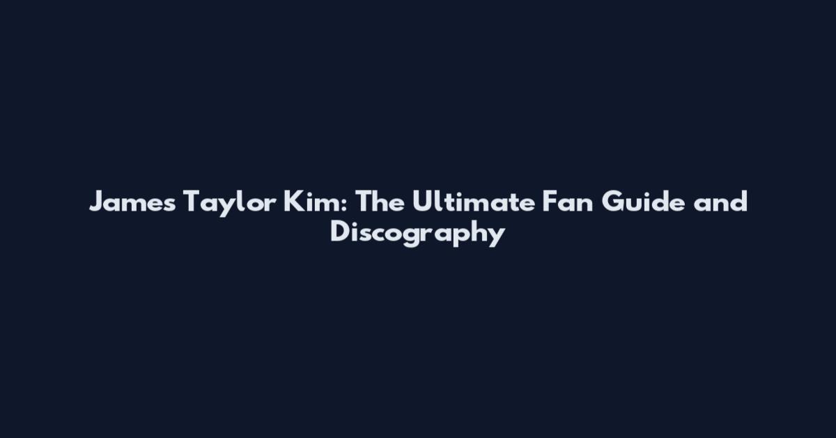 James Taylor Kim: The Ultimate Fan Guide and Discography