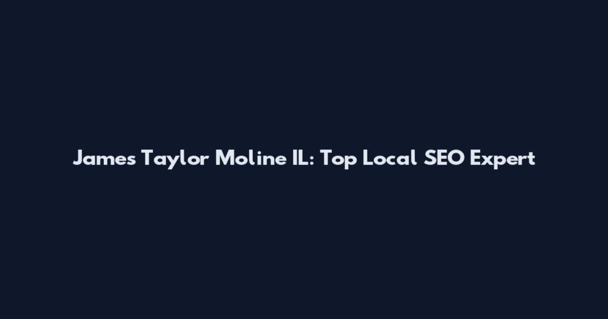 James Taylor Moline IL: Top Local SEO Expert