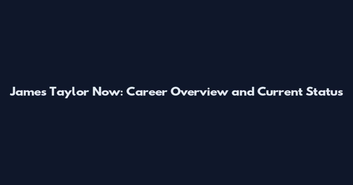 James Taylor Now: Career Overview and Current Status