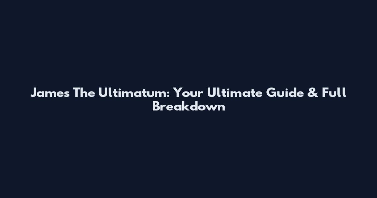 James The Ultimatum: Your Ultimate Guide & Full Breakdown