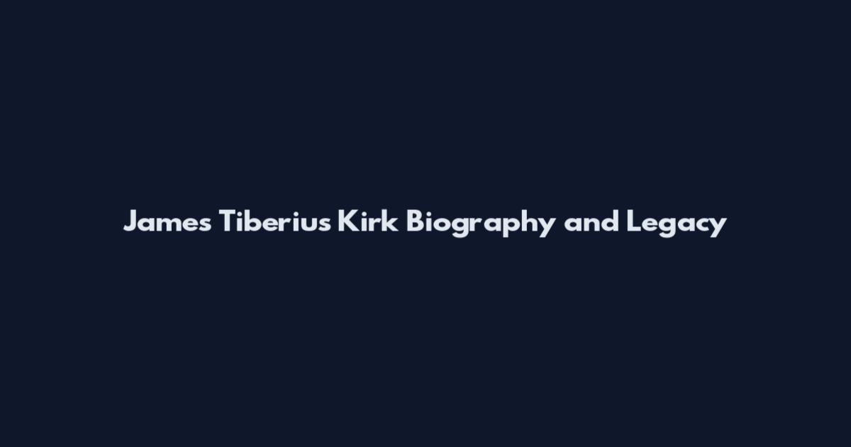 James Tiberius Kirk Biography and Legacy