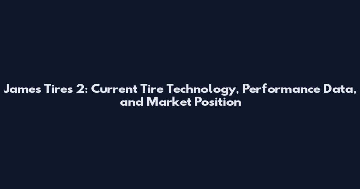 James Tires 2: Current Tire Technology, Performance Data, and Market Position