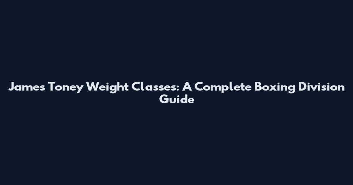 James Toney Weight Classes: A Complete Boxing Division Guide