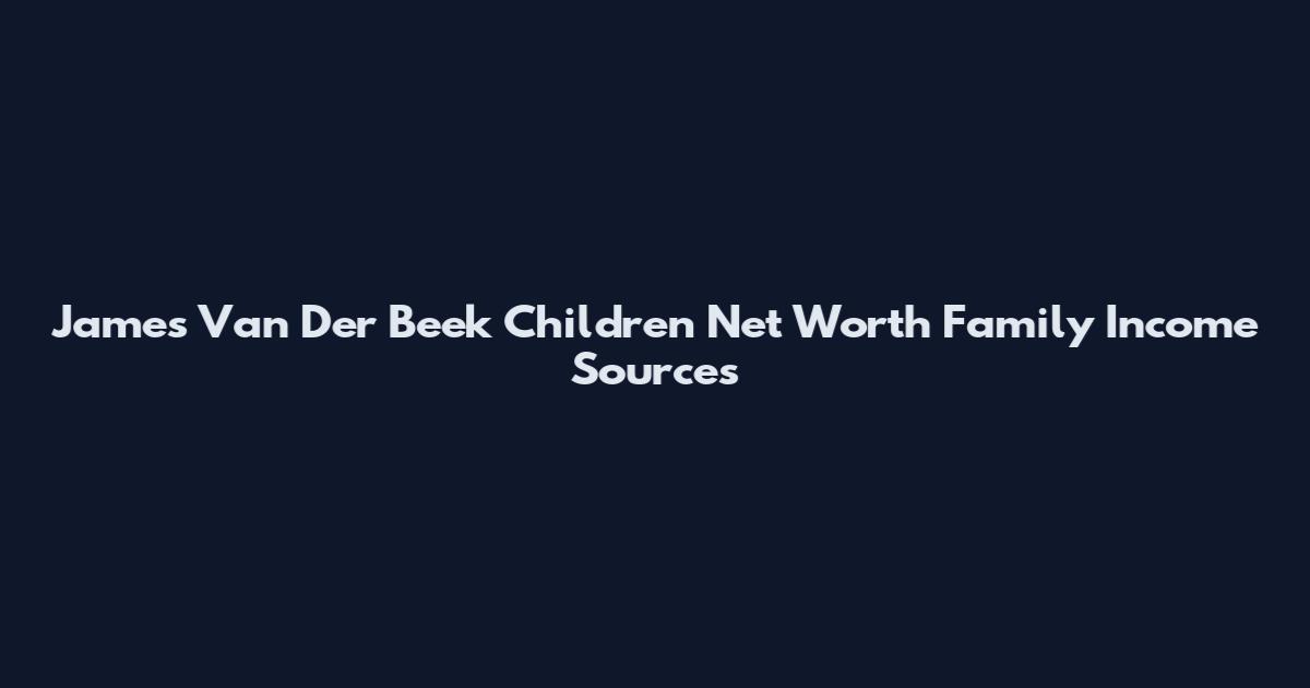 James Van Der Beek Children Net Worth Family Income Sources