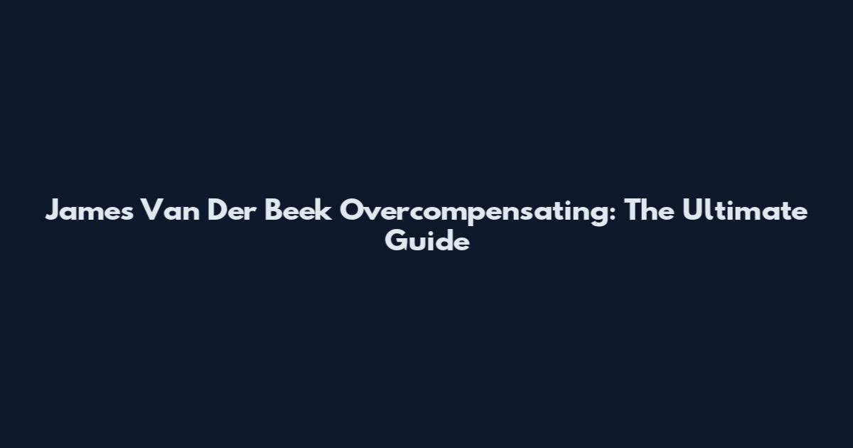 James Van Der Beek Overcompensating: The Ultimate Guide