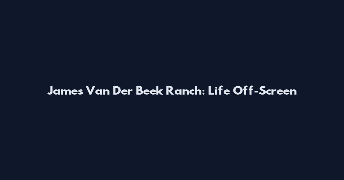 James Van Der Beek Ranch: Life Off-Screen