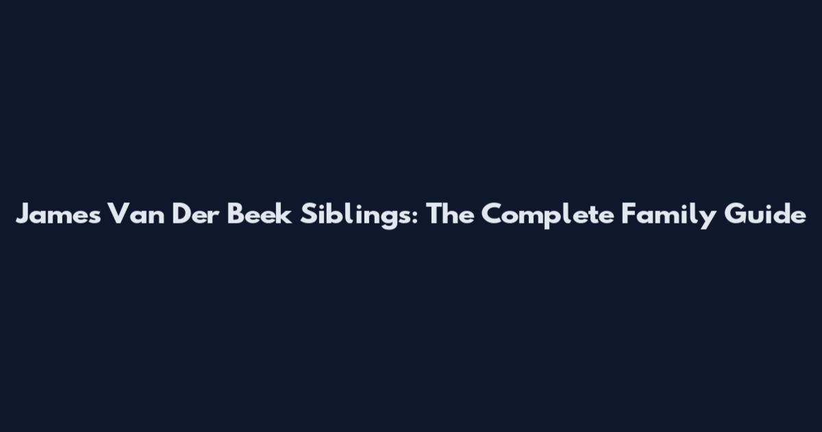 James Van Der Beek Siblings: The Complete Family Guide