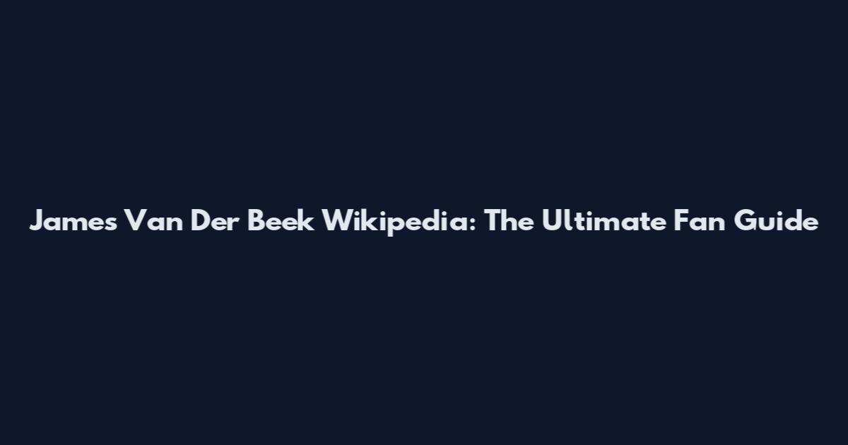James Van Der Beek Wikipedia: The Ultimate Fan Guide