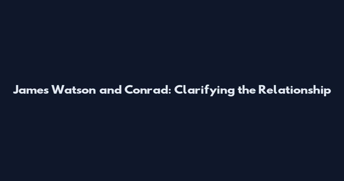 James Watson and Conrad: Clarifying the Relationship