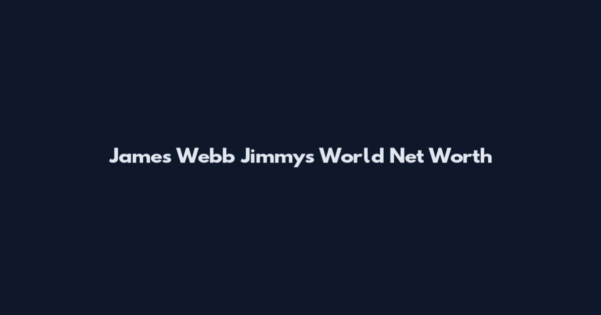 James Webb Jimmy's World Net Worth