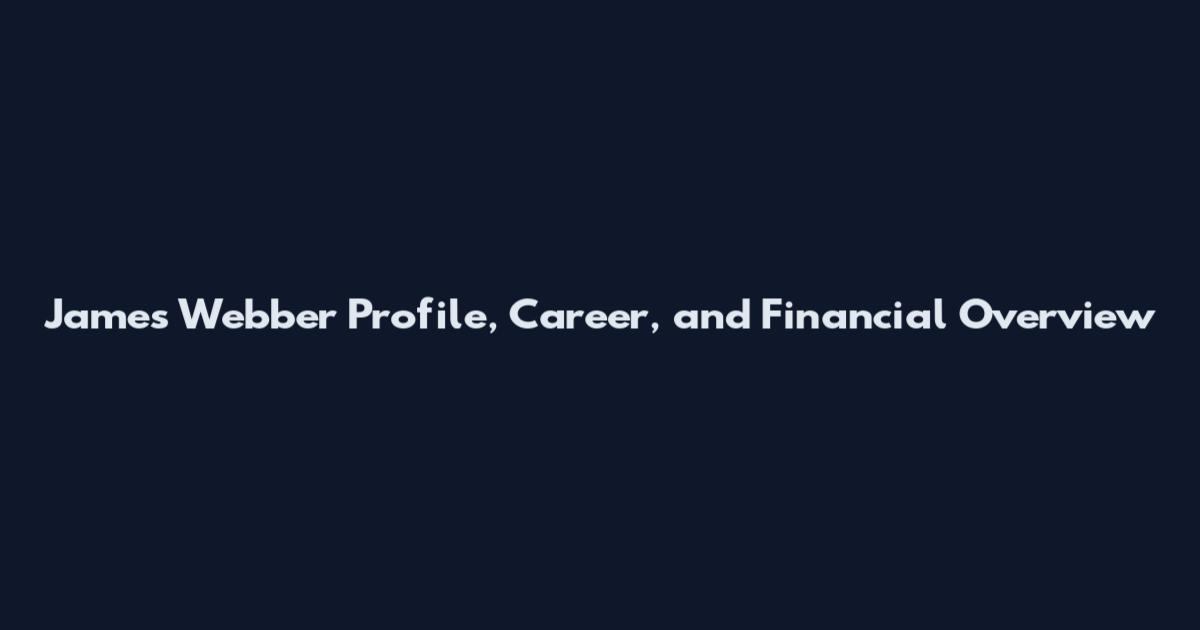 James Webber Profile, Career, and Financial Overview