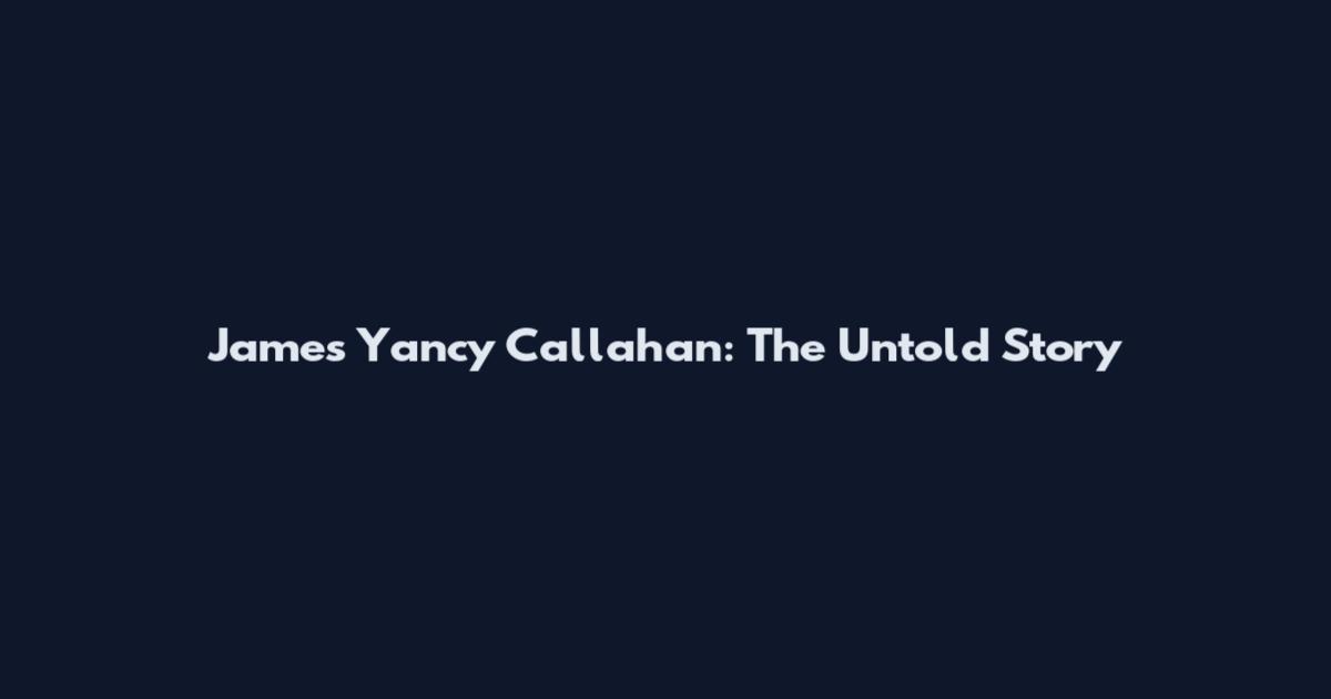 James Yancy Callahan: The Untold Story