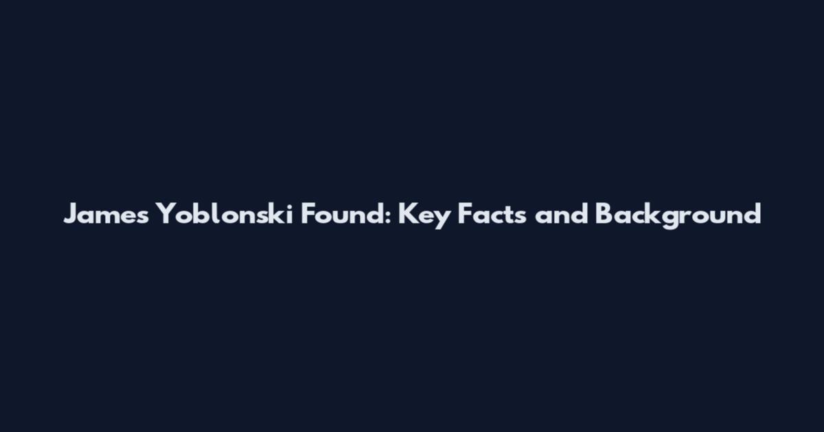James Yoblonski Found: Key Facts and Background