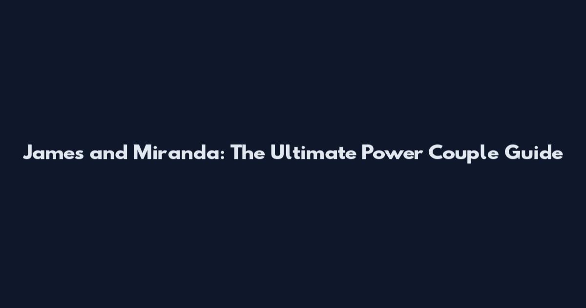James and Miranda: The Ultimate Power Couple Guide