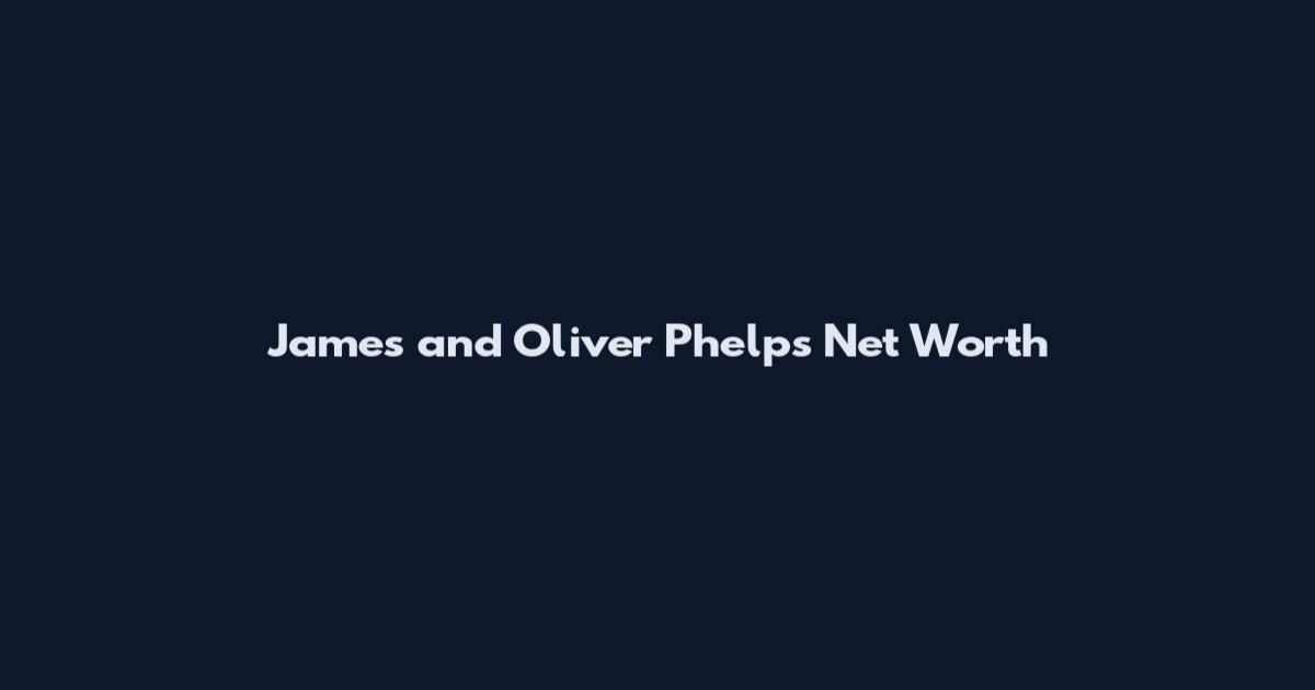 James and Oliver Phelps Net Worth