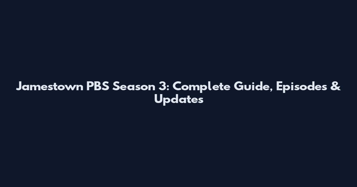 Jamestown PBS Season 3: Complete Guide, Episodes & Updates