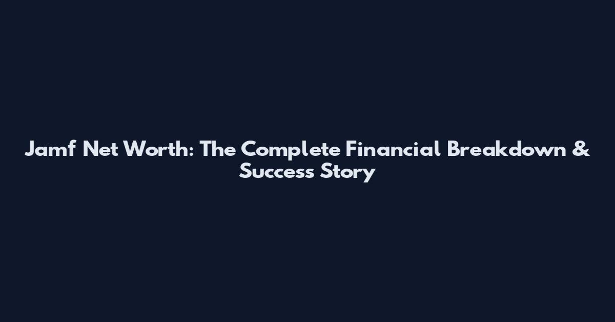 Jamf Net Worth: The Complete Financial Breakdown & Success Story