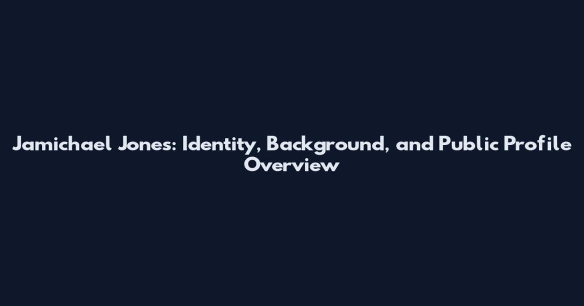 Jamichael Jones: Identity, Background, and Public Profile Overview