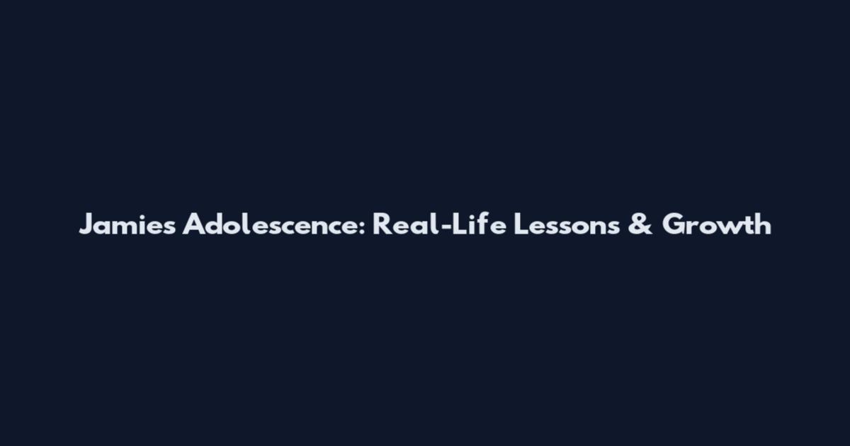 Jamie's Adolescence: Real-Life Lessons & Growth