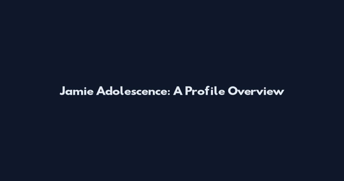 Jamie Adolescence: A Profile Overview