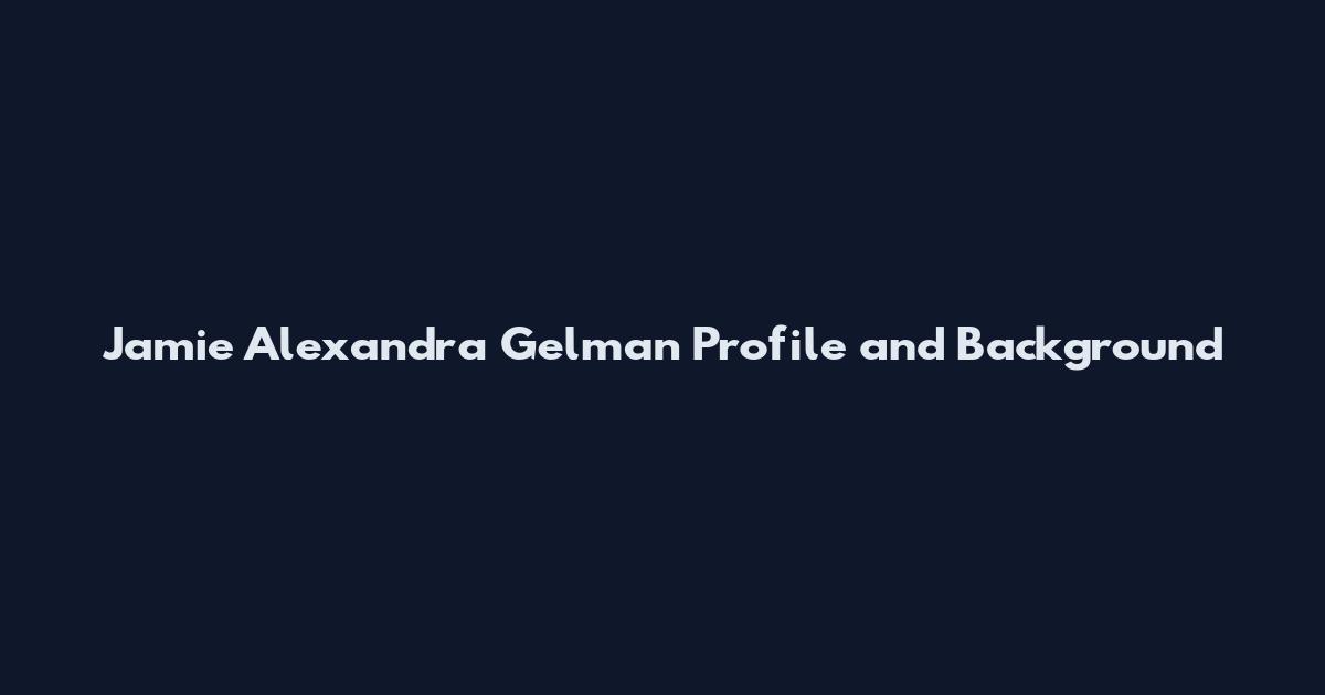 Jamie Alexandra Gelman Profile and Background