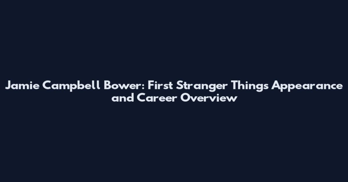 Jamie Campbell Bower: First Stranger Things Appearance and Career Overview