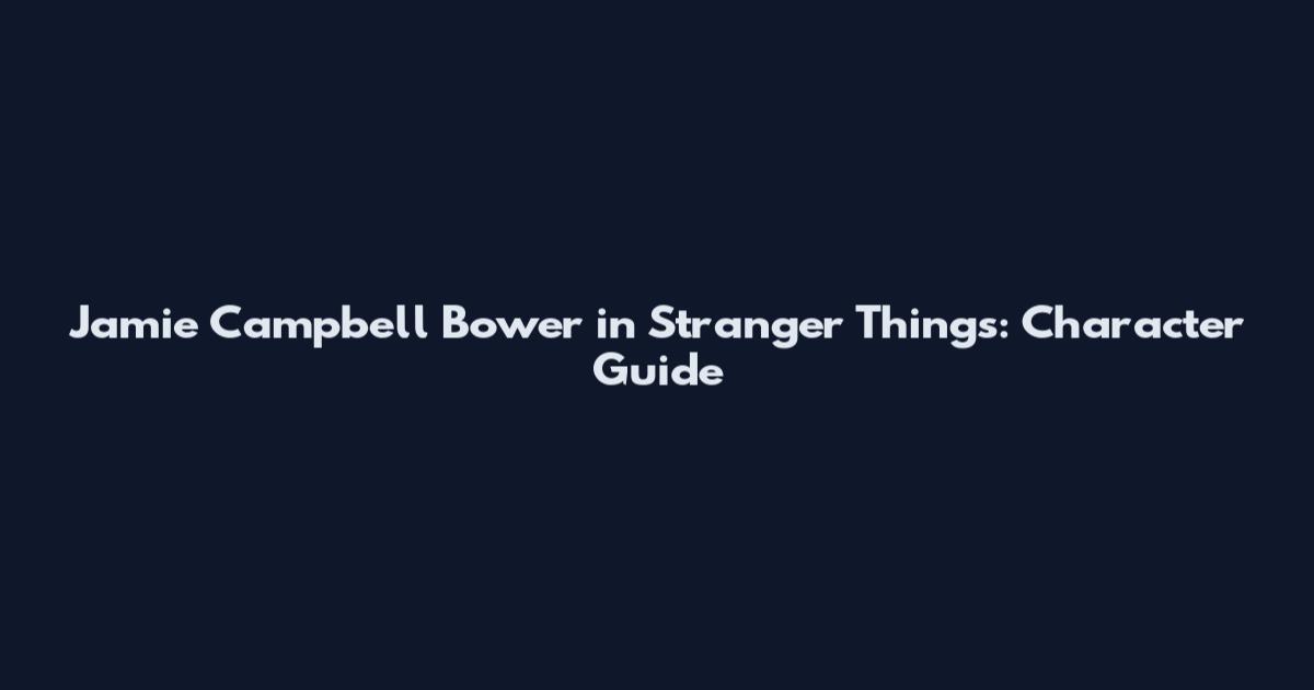 Jamie Campbell Bower in Stranger Things: Character Guide