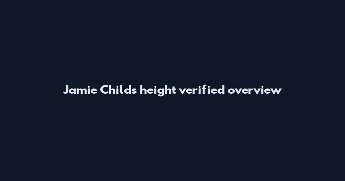 Jamie Childs height verified overview