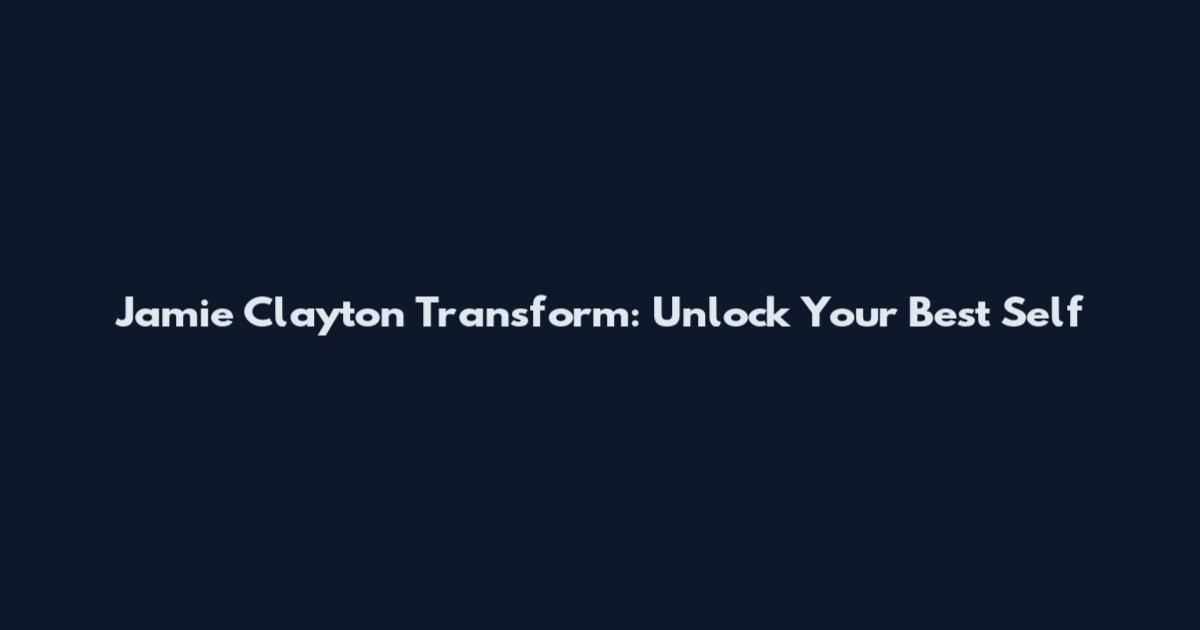 Jamie Clayton Transform: Unlock Your Best Self