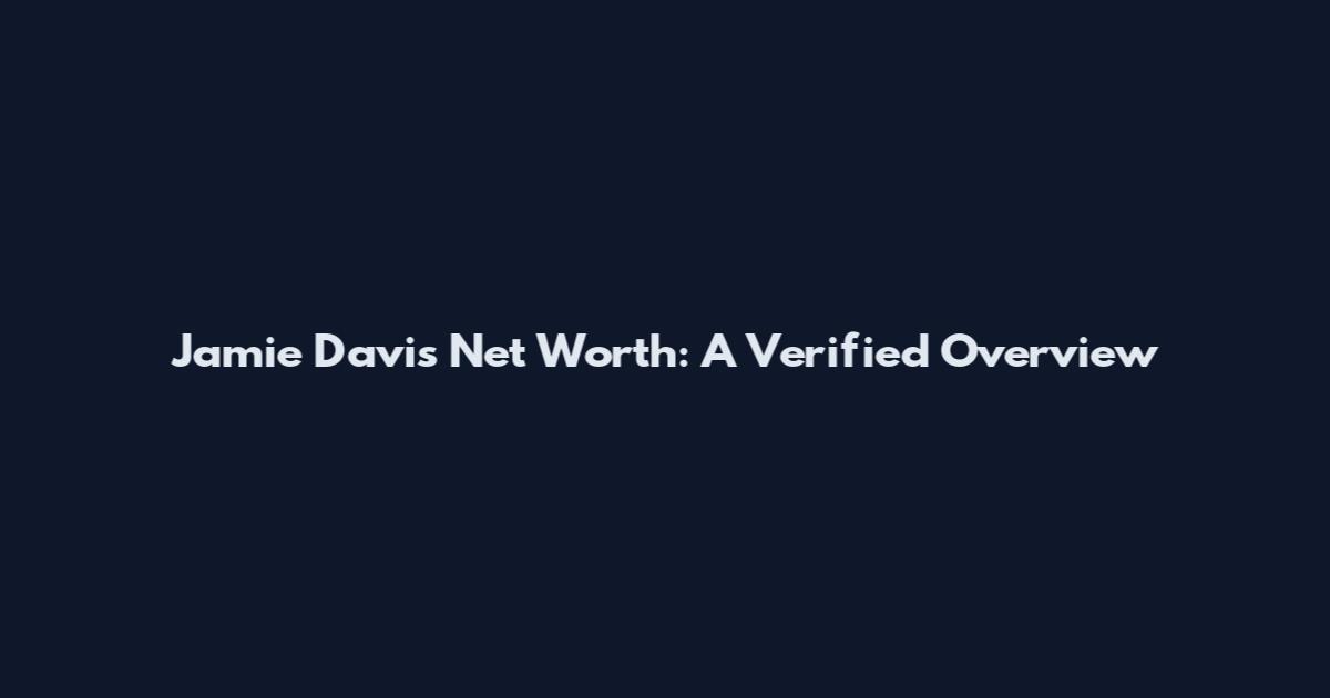 Jamie Davis Net Worth: A Verified Overview