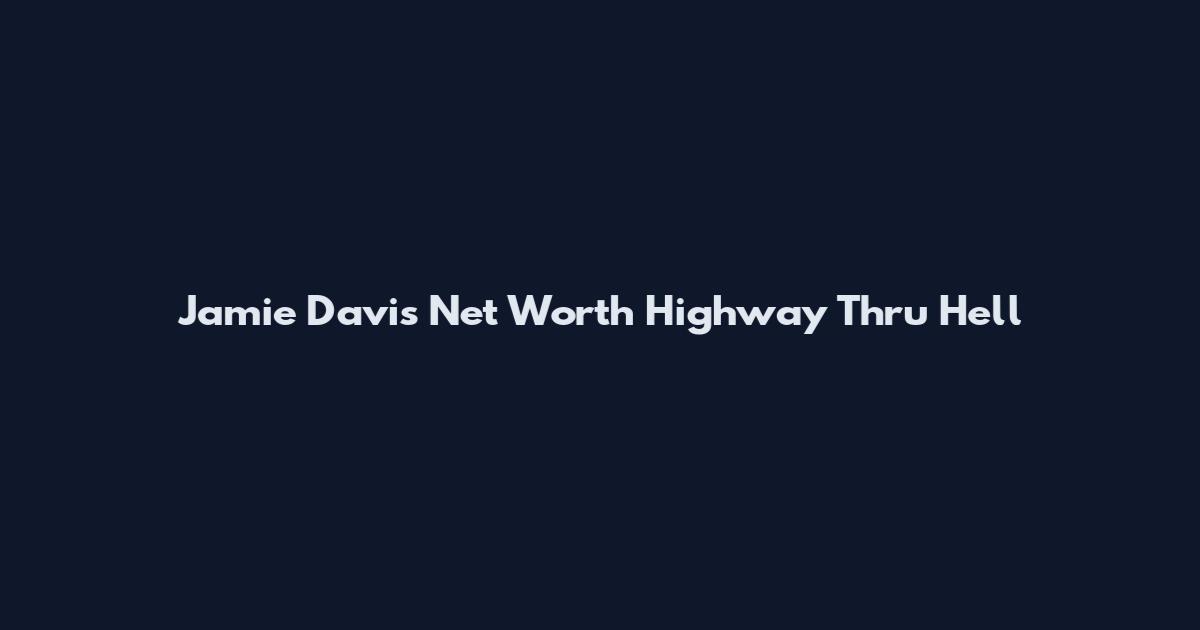 Jamie Davis Net Worth Highway Thru Hell