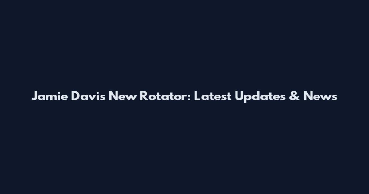 Jamie Davis New Rotator: Latest Updates & News