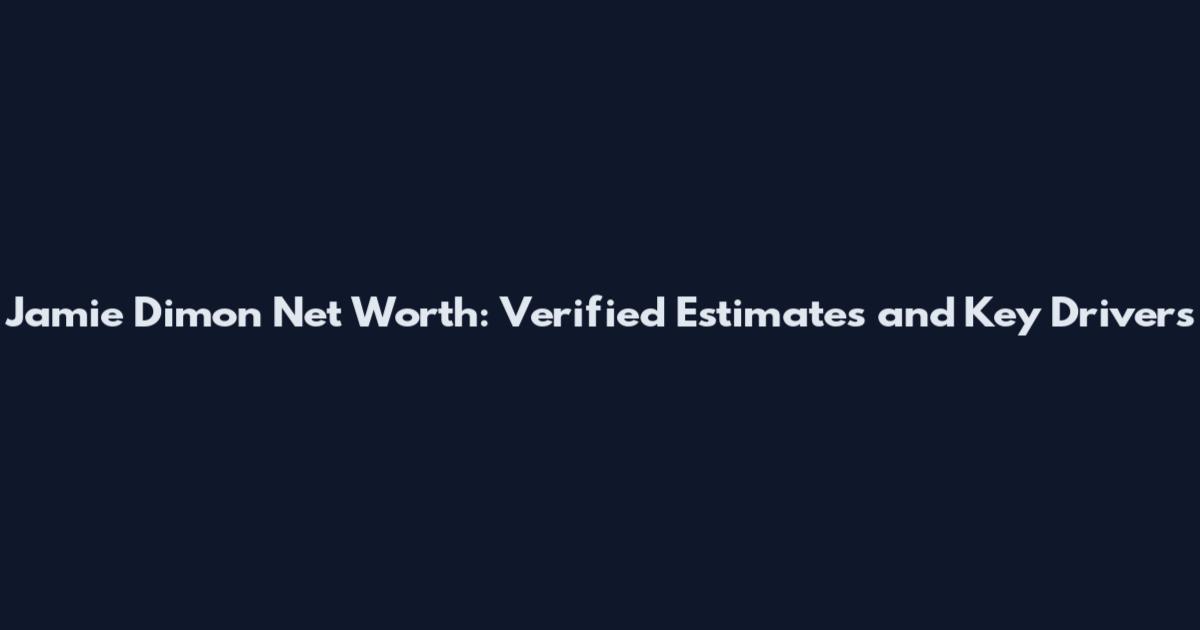 Jamie Dimon Net Worth: Verified Estimates and Key Drivers