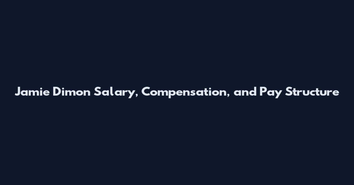 Jamie Dimon Salary, Compensation, and Pay Structure