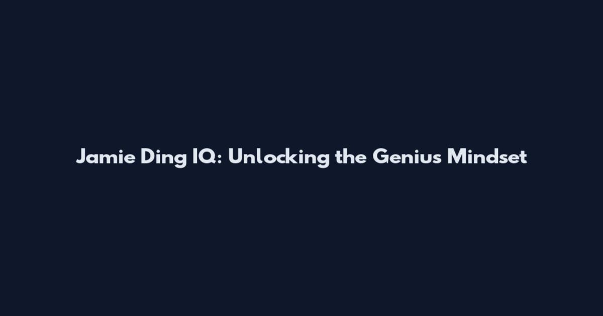 Jamie Ding IQ: Unlocking the Genius Mindset