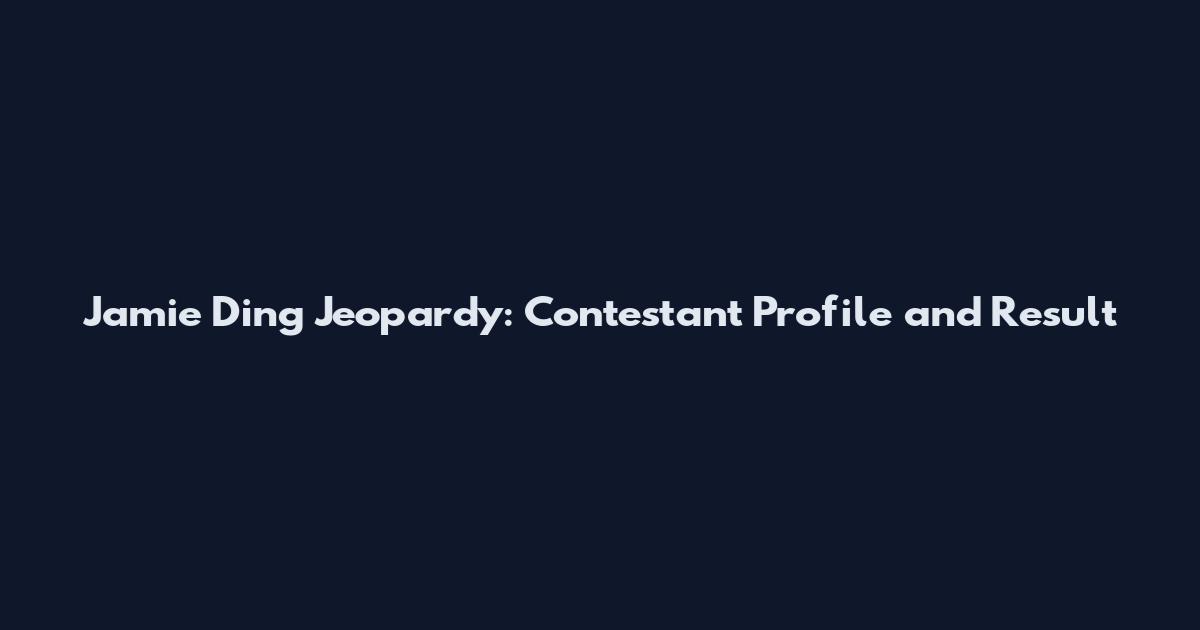 Jamie Ding Jeopardy: Contestant Profile and Result