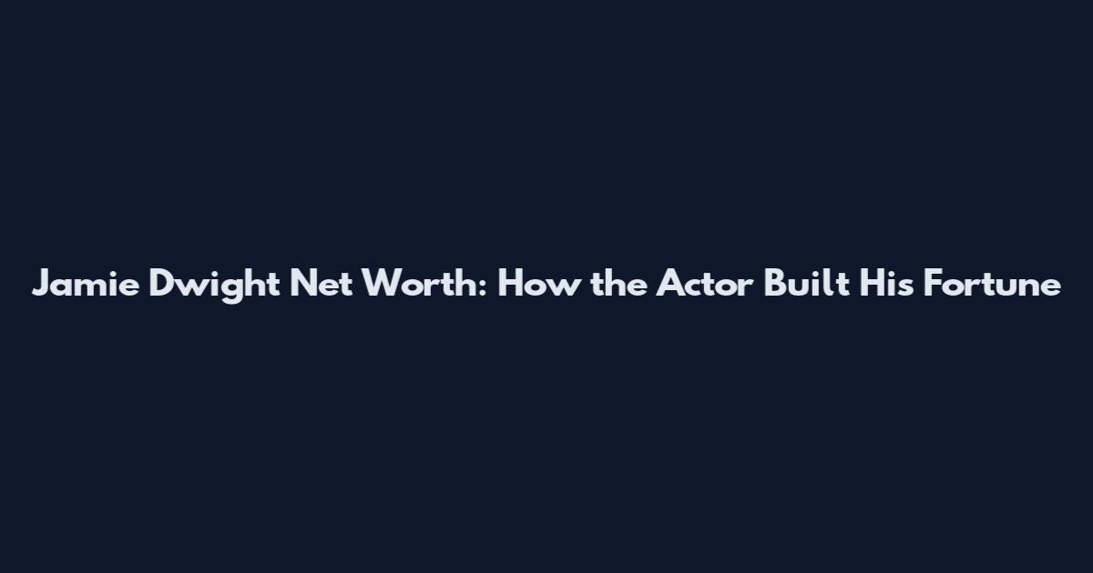 Jamie Dwight Net Worth: How the Actor Built His Fortune