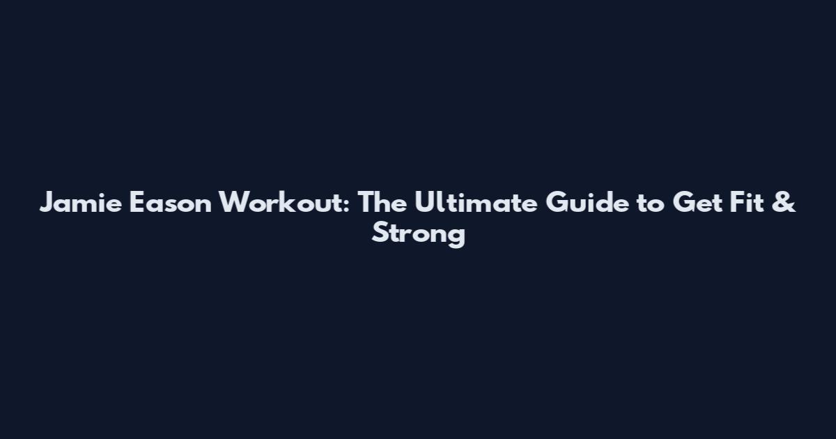 Jamie Eason Workout: The Ultimate Guide to Get Fit & Strong
