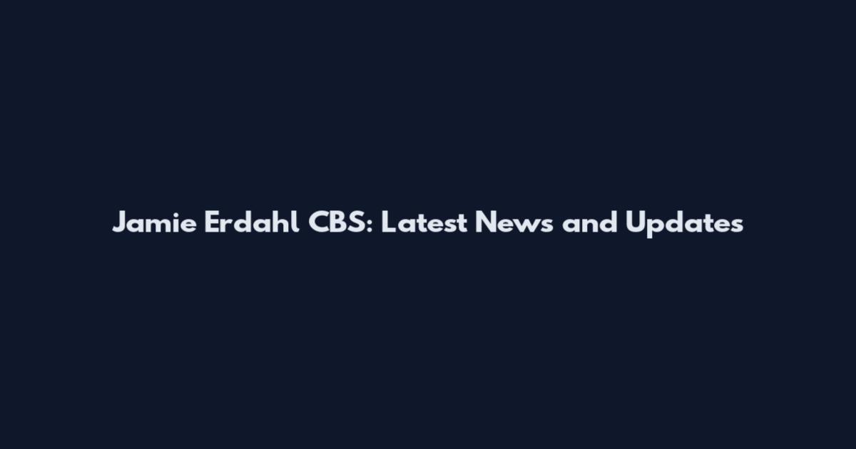 Jamie Erdahl CBS: Latest News and Updates