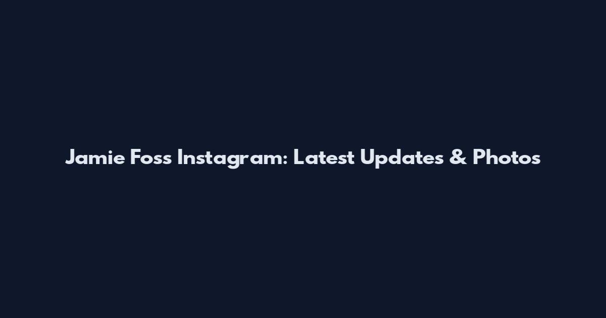 Jamie Foss Instagram: Latest Updates & Photos
