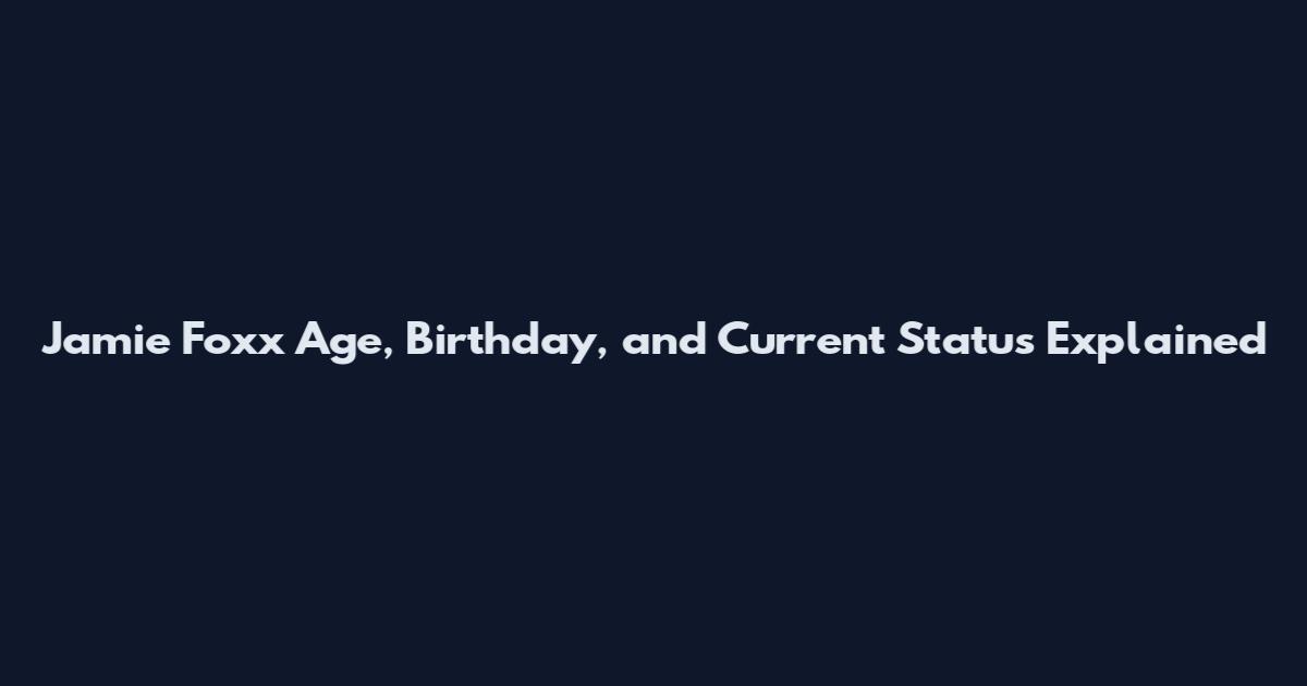 Jamie Foxx Age, Birthday, and Current Status Explained