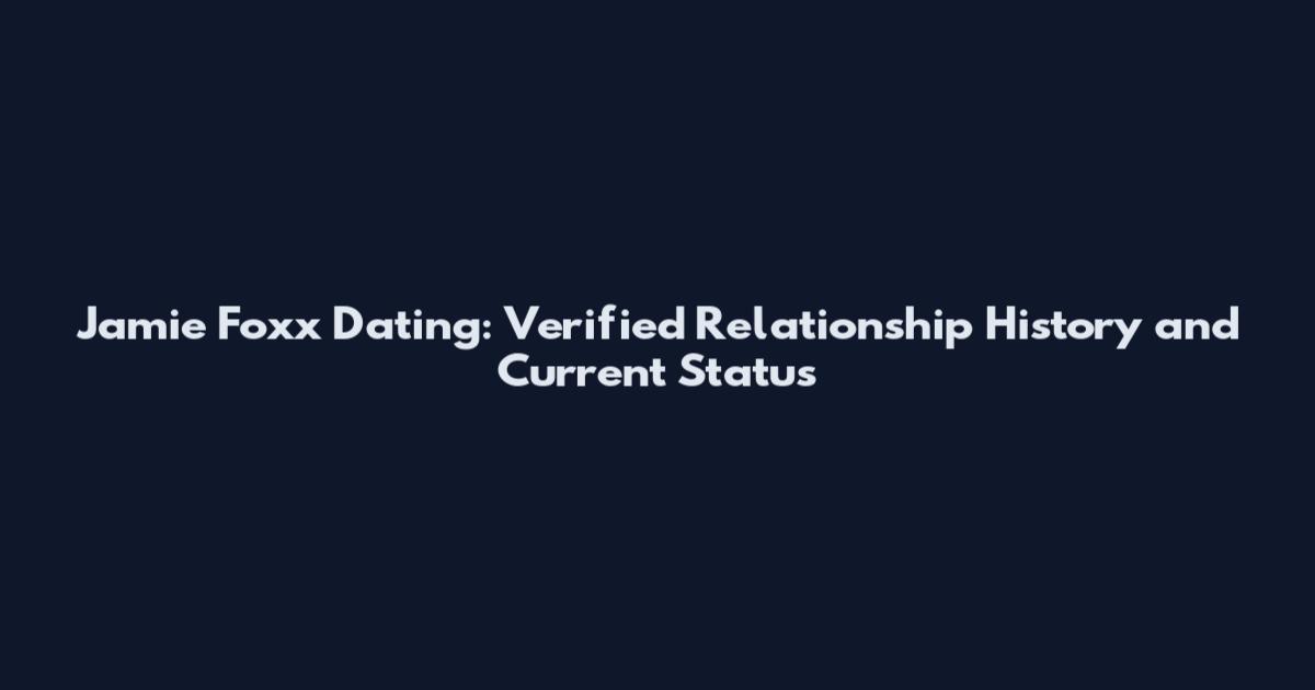 Jamie Foxx Dating: Verified Relationship History and Current Status