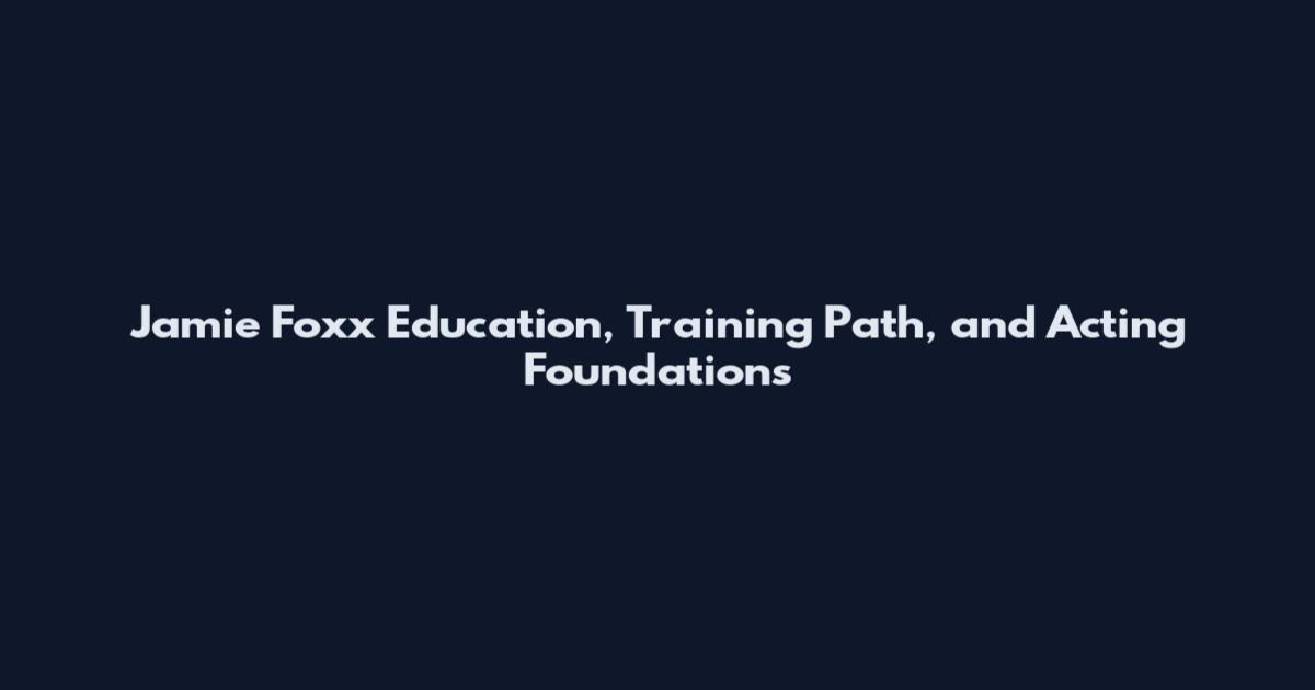 Jamie Foxx Education, Training Path, and Acting Foundations