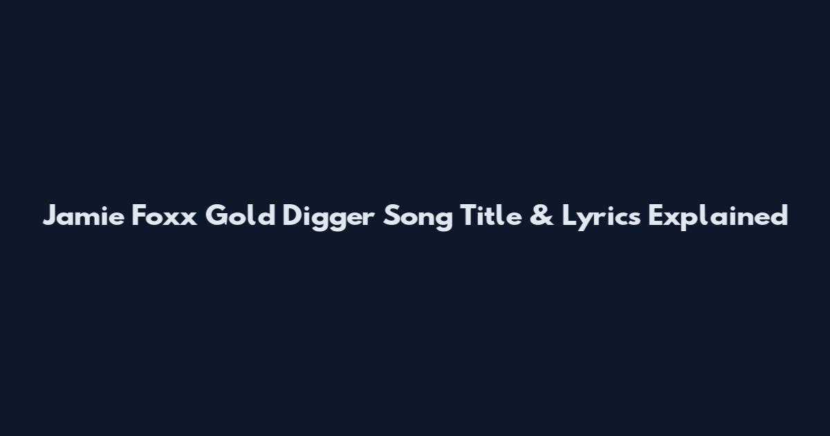 Jamie Foxx Gold Digger Song Title & Lyrics Explained