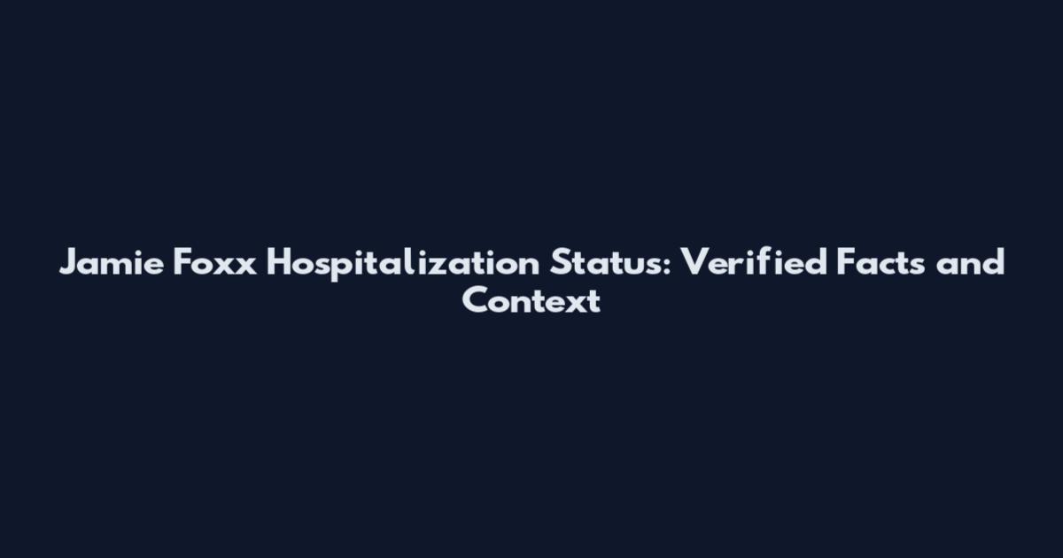 Jamie Foxx Hospitalization Status: Verified Facts and Context