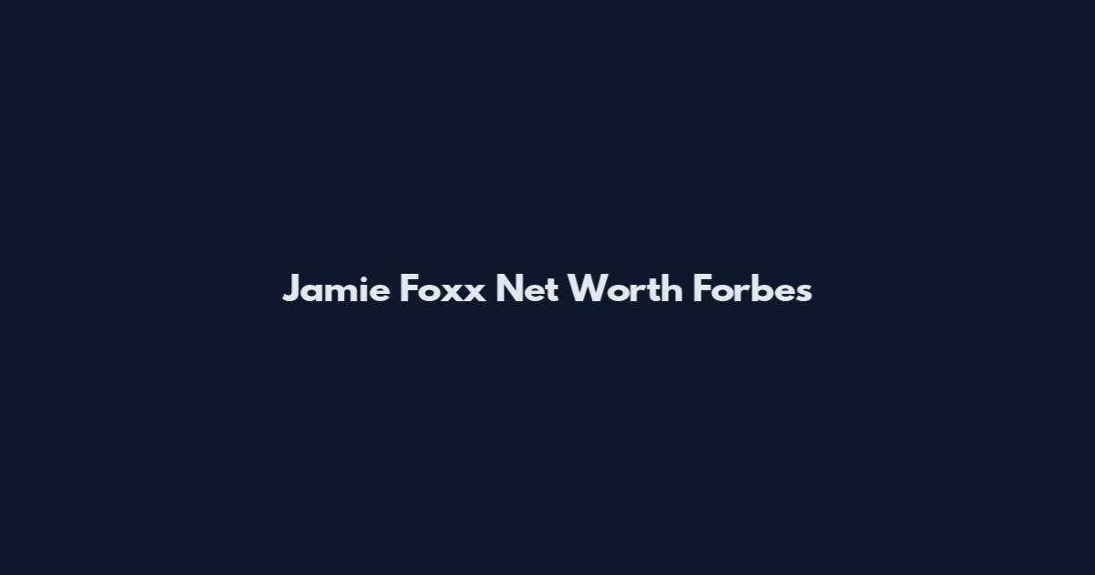 Jamie Foxx Net Worth Forbes