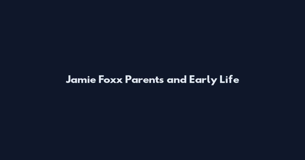 Jamie Foxx Parents and Early Life