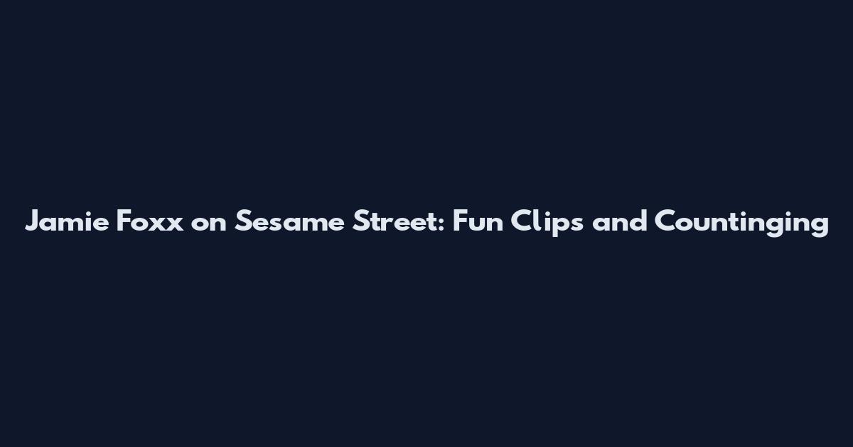 Jamie Foxx on Sesame Street: Fun Clips and Countinging