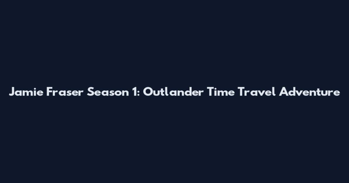 Jamie Fraser Season 1: Outlander Time Travel Adventure